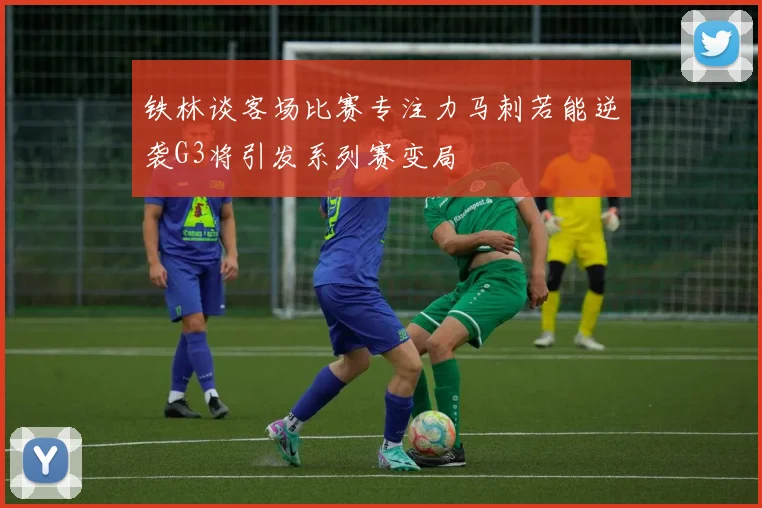 铁林谈客场比赛专注力马刺若能逆袭G3将引发系列赛变局