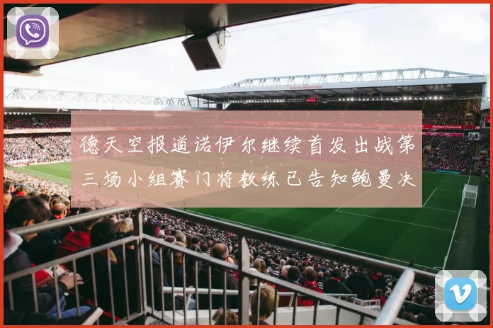 德天空报道诺伊尔继续首发出战第三场小组赛门将教练已告知鲍曼决定